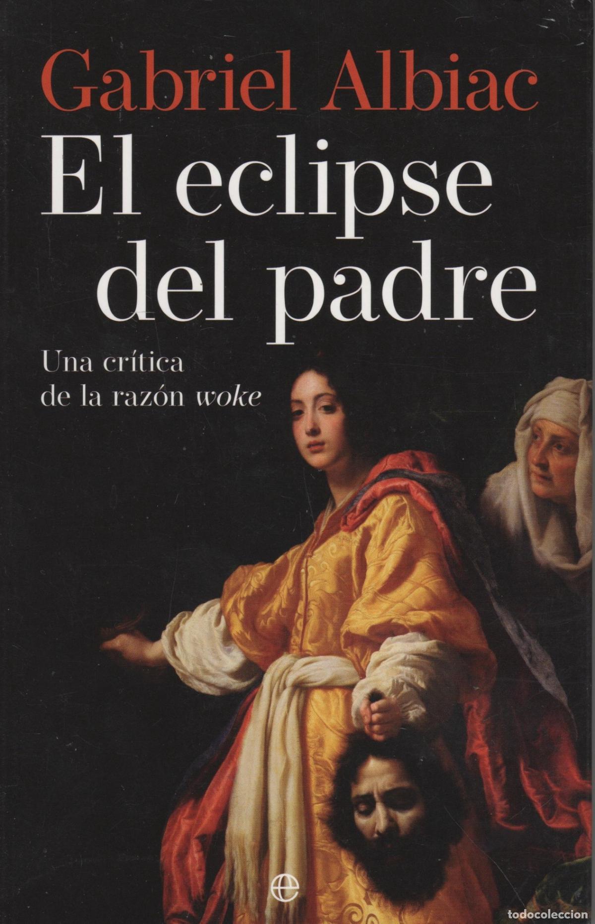 Libros: EL ECLIPSE DEL PADRE. UNA CR&Iacute;TICA DE LA RAZ&Oacute;N WOKE GABRIEL ALBIAC - EDITORIAL: ESFERA DE LOS