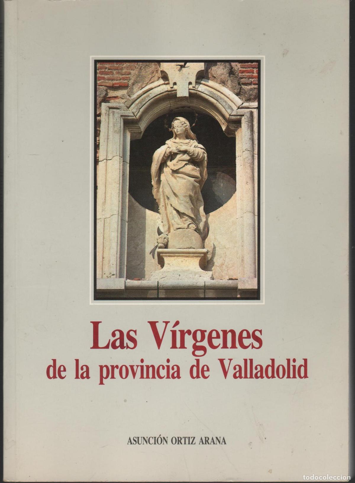 Livres: LAS V&Iacute;RGENES DE LA PROVINCIA DE VALLADOLID ASUNCI&Oacute;N ORTIZ ARANA - EDITORIAL: Diputaci&oacute;n Provi