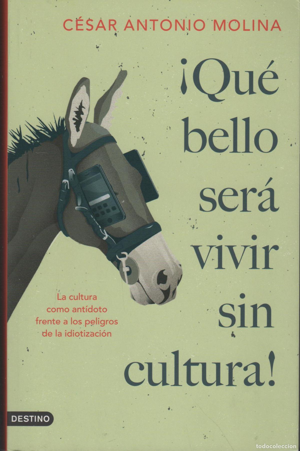 Libros: QU&Eacute; BELLO SER&Aacute; VIVIR SIN CULTURA! CESAR ANTONIO MOLINA - EDITORIAL: Destino - CESAR ANTONIO M
