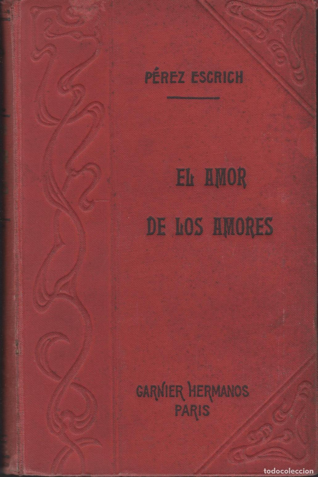 Libros: EL AMOR DE LOS AMORES- Perez Escrich, Enrique- EDITORIAL: Edit. Garnier- - Perez Escrich, Enr