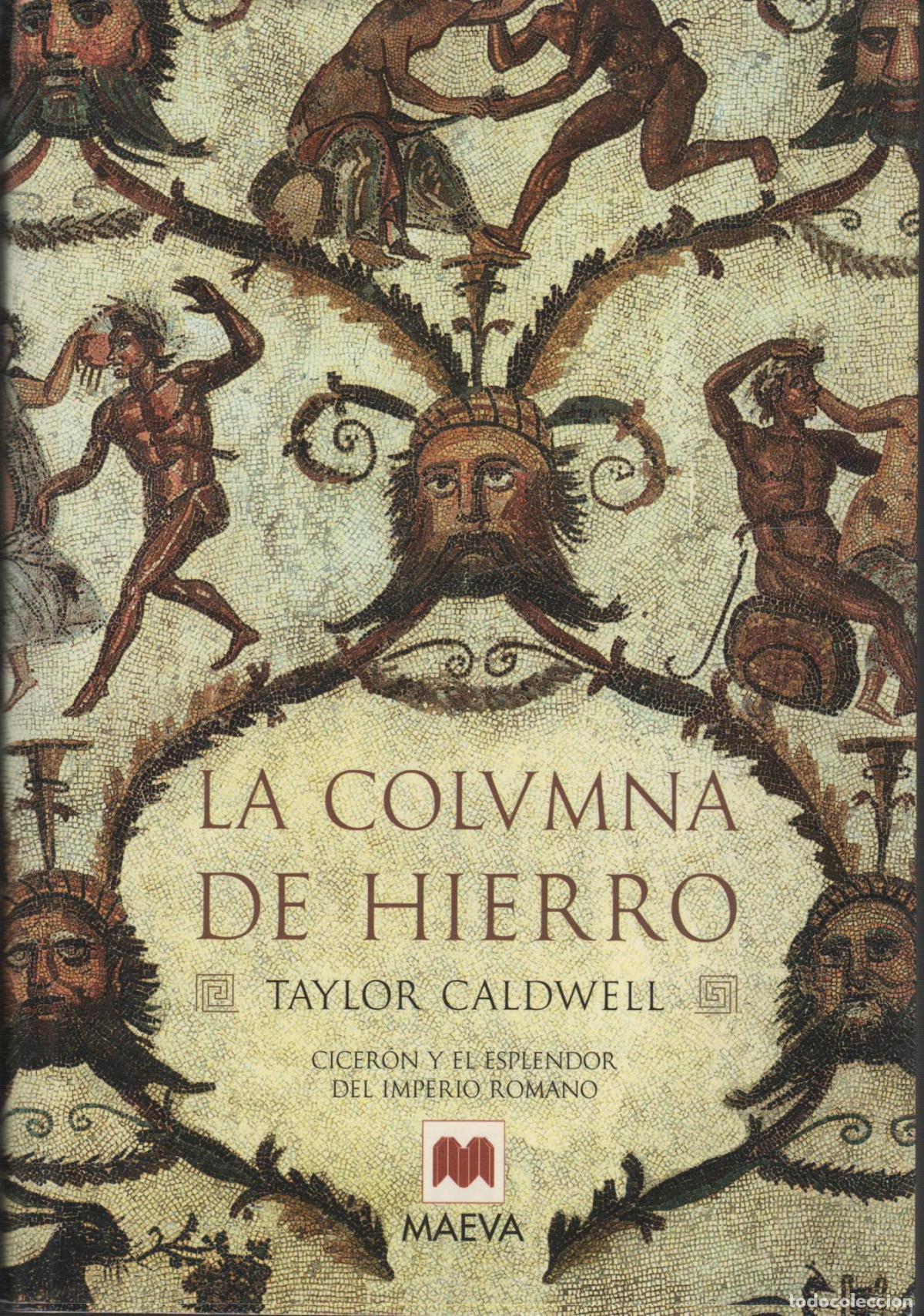 Libros: LA COLUMNA DE HIERRO. CICER&Oacute;N Y EL ESPLENDOR DEL IMPERIO ROMANO CALDWELL, TAYLOR - EDITORIAL: