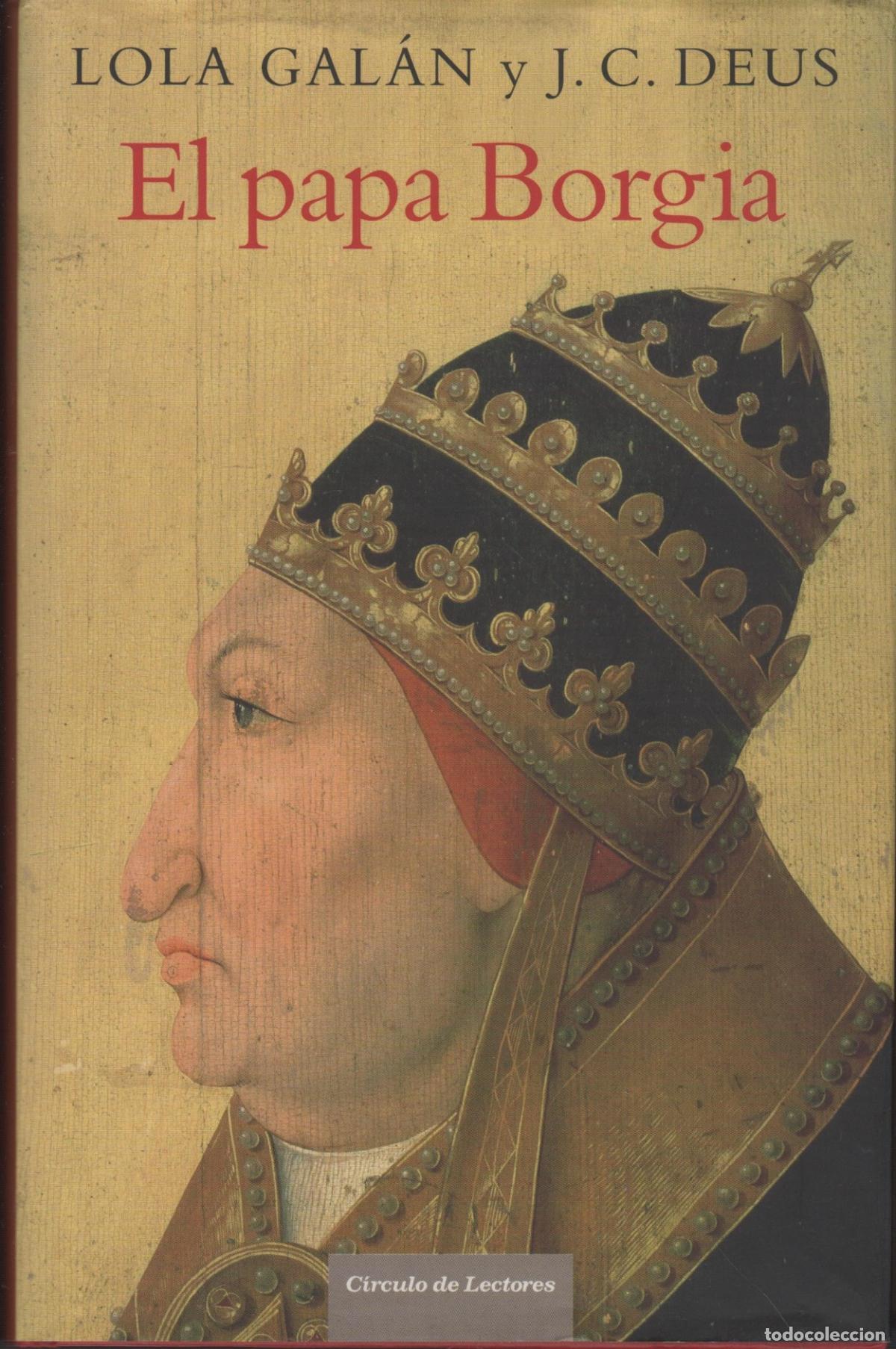 Libros: EL PAPA BORGIA LOLA GAL&Aacute;N / J. C. DEUS - EDITORIAL: C&iacute;rculo de lectores - LOLA GAL&Aacute;N / J. C.