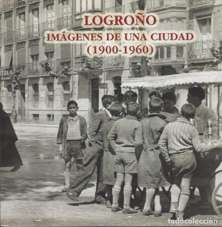 Libros: LOGRO&Ntilde;O IM&Aacute;GENES DE UNA CIUDAD (1900-1960) Varios autores- EDITORIAL: Ayuntamiento de Logro&ntilde;o