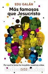 Libros: M&aacute;s famosos que Jesucristo. Por qu&eacute; la fama ha invadido nuestras vidas - Edu Gal&aacute;n