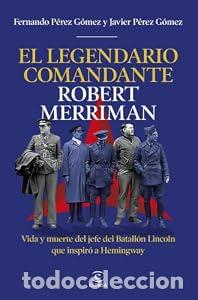 Libros: El legendario comandante Robert Merriman. Vida y muerte del jefe del Batall&oacute;n Lincoln qu&eacute; inspir&oacute; a