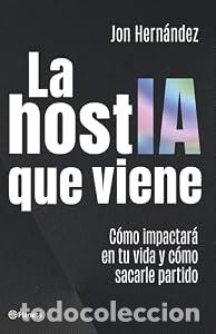 Libros: La hostIA que viene. C&oacute;mo impactar&aacute; en tu vida y c&oacute;mo sacarle partido. - Jon Hern&aacute;ndez