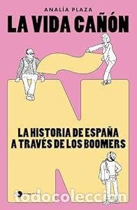 Libros: La vida ca&ntilde;&oacute;n: La historia de Espa&ntilde;a a trav&eacute;s de los boomers. - Anal&iacute;a Plaza