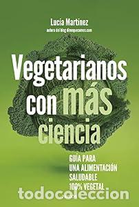 Libros: Vegetarianos con m&aacute;s ciencia. Gu&iacute;a para una alimentaci&oacute;n saludable 100% vegetal. - Luc&iacute;a Mart&iacute;nez