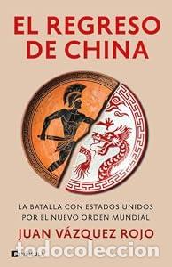 Libros: El regreso de China. La batalla con Estados Unidos por el nuevo orden mundial. - Juan V&aacute;zquez Rojo