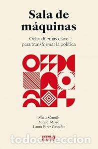 Libros: Sala de m&aacute;quinas. Ocho dilemas clave para transformar la pol&iacute;tica. - Laura P&eacute;rez Casta&ntilde;o. Marta Crue