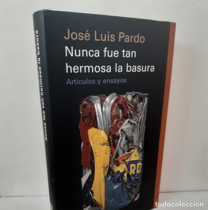 Libros: NUNCA FUE TAN HERMOSA LA BASURA. ART&Iacute;CULOS Y ENSAYOS. JOS&Eacute; LUIS PARDO. GALAXIA GUTENBERG 2010