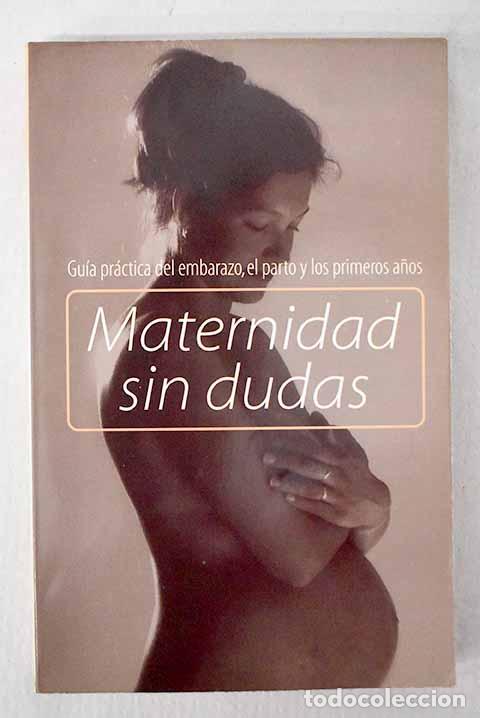 B&uuml;cher: Maternidad sin dudas: gu&iacute;a pr&aacute;ctica del embarazo, el parto y los primeros a&ntilde;os.- Odriozola, Bego&ntilde;a