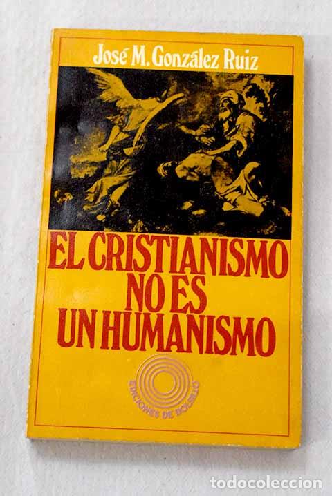 books: El cristianismo no es un humanismo.- Gonz&aacute;lez Ruiz, Jos&eacute; Mar&iacute;a