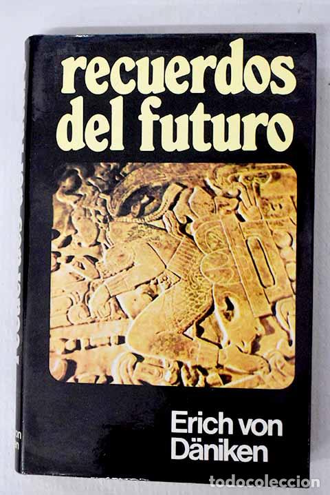 Libros: Recuerdos del futuro: enigmas insondables del pret&eacute;rito.- Daniken, Erich von