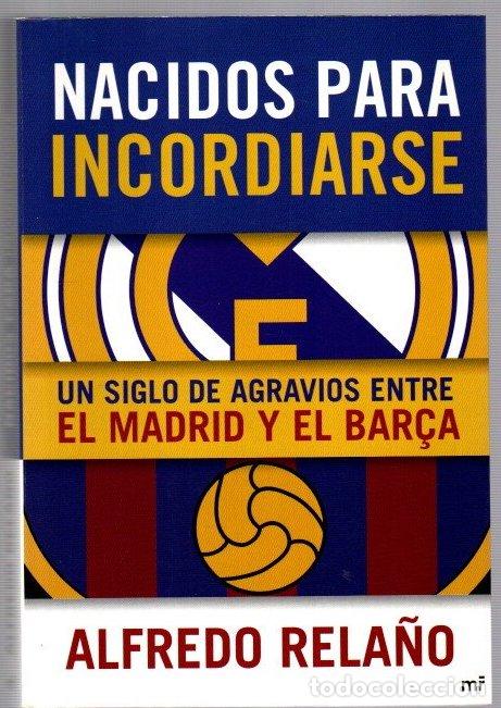 Libros: Nacidos para incordiarse. Un siglo de agravios entre el Madrid y el Bar&ccedil;a - Rela&ntilde;o, Alfredo