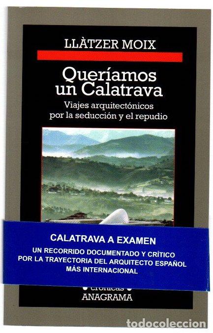 Libros: Quer&iacute;amos un Calatrava. Viajes arquitect&oacute;nicos por la seducci&oacute;n y el repudio - Moix, Ll&agrave;tzer
