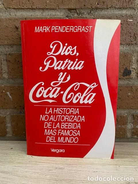 Libros: DIOS PATRIA Y COCA COLA, LA HISTORIA NO AUTORIZADA DE LA BEBIDA MAS FAMOSA DEL MUNDO - MARK PENDERGR