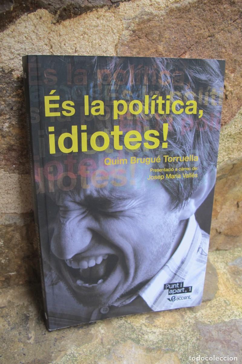 Libros: ES LA POLITICA, IDIOTES ! QUIM BRUGUE TORRUELLA. CREC QUE FIRMAT I DEDICAT PER L'ESCRIPTOR