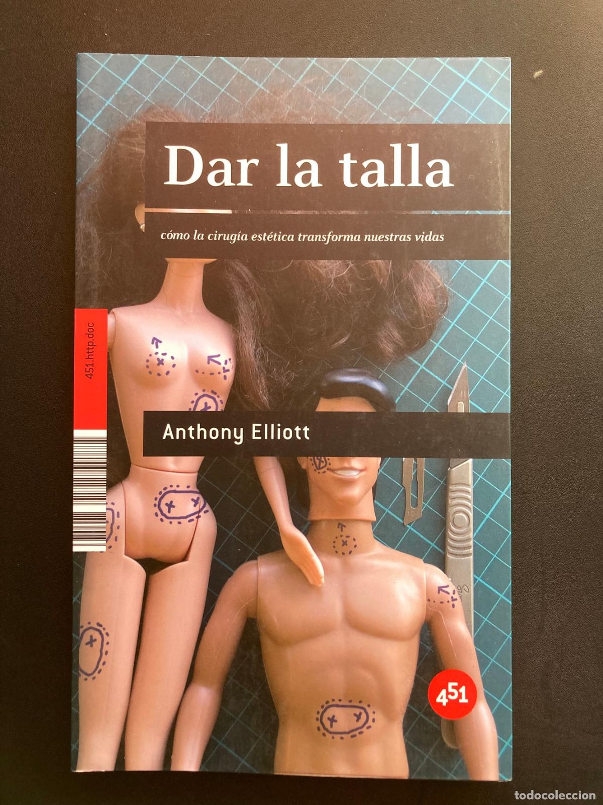 Libros: Anthony Elliott - Dar la talla: C&oacute;mo la cirug&iacute;a est&eacute;tica transforma nuestras vidas - Foto 1