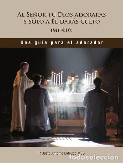 Libros: Al Se&ntilde;or tu Dios adorar&aacute;s y solo a &Eacute;l dar&aacute;s culto- 9788460816560