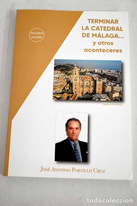 Livros em segunda m&atilde;o: Terminar la catedral de M&aacute;laga y otros aconteceres.- Portillo Cruz, Jos&eacute; Antonio