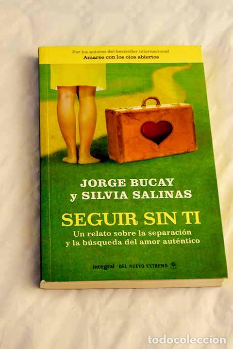 Livres: Seguir sin ti: un relato sobre la separaci&oacute;n y la b&uacute;squeda del amor aut&eacute;ntico.- Bucay, Jorge
