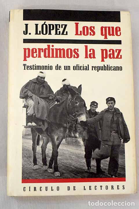 Libri di seconda mano: Los que perdimos la paz: testimonio de un oficial republicano.- L&oacute;pez, J.