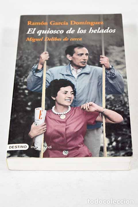 books: El quiosco de los helados: Miguel Delibes de cerca.- Garc&iacute;a Dom&iacute;nguez, Ram&oacute;n