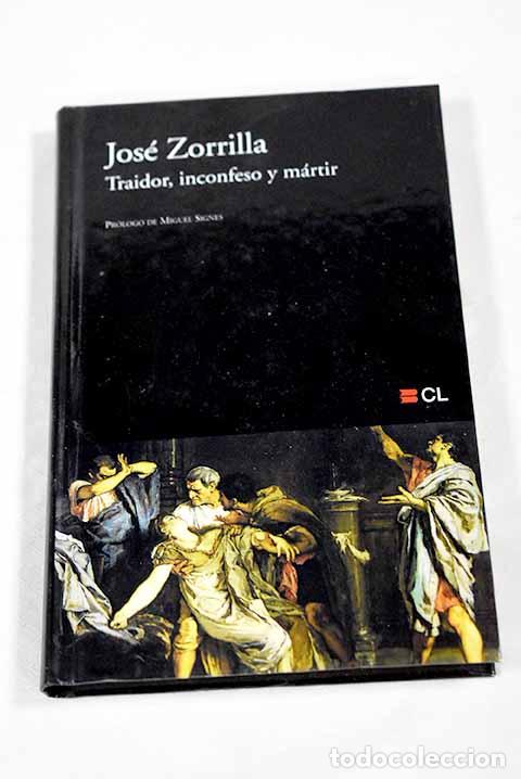 Libros: Traidor, inconfeso y m&aacute;rtir.- Zorrilla, Jos&eacute; - Foto 1