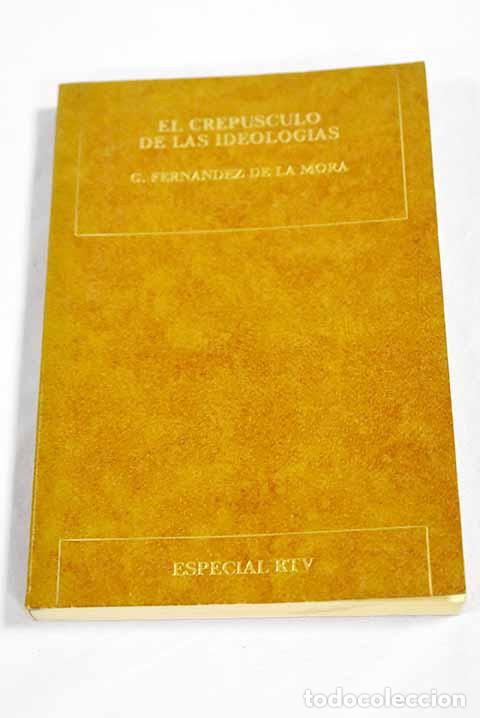 B&uuml;cher: El crep&uacute;sculo de las ideolog&iacute;as.- Fern&aacute;ndez de la Mora, Gonzalo