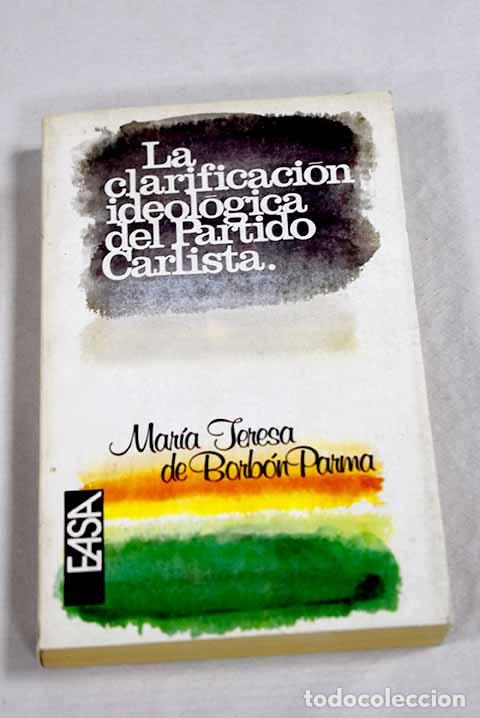 Libros: La clarificaci&oacute;n ideol&oacute;gica del partido Carlista.- Borb&oacute;n Parma, Mar&iacute;a Teresa de