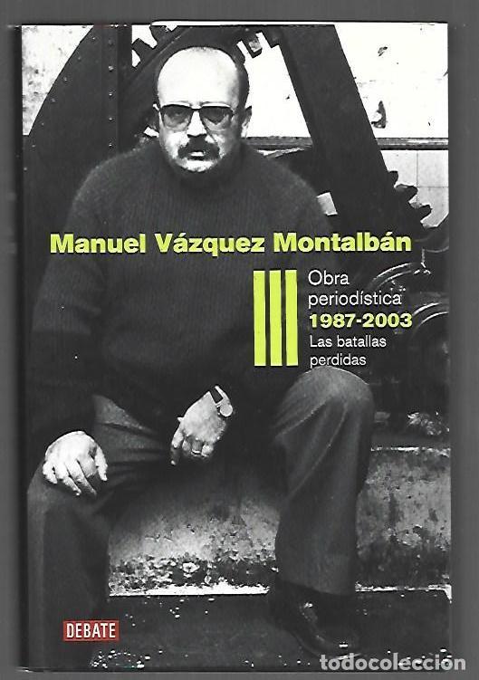 B&uuml;cher: OBRA PERIODISTICA III: 1987-2003 LAS BATALLAS PERDIDAS - VAZQUEZ MONTALBAN, MANUEL