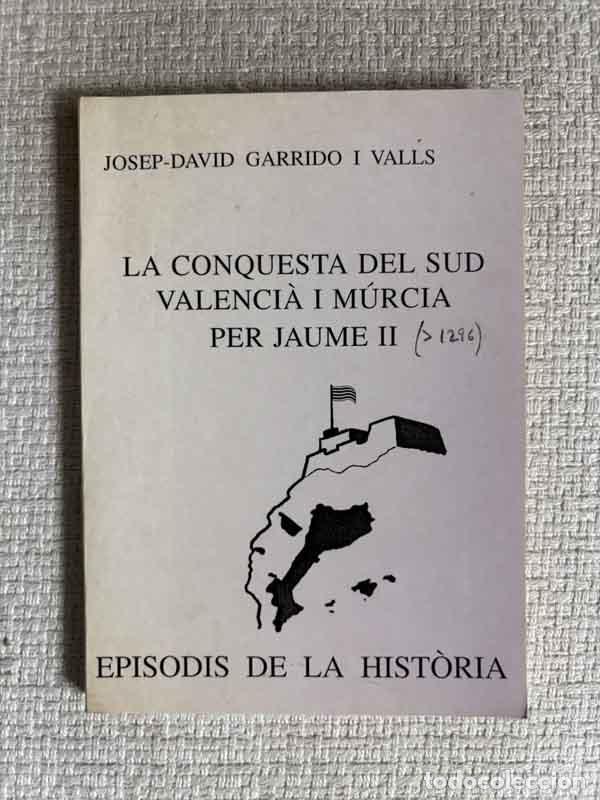 Libros: La conquesta del sud valenci&agrave; i M&uacute;rcia per Jaume II - Josep-David Garrido i Valls