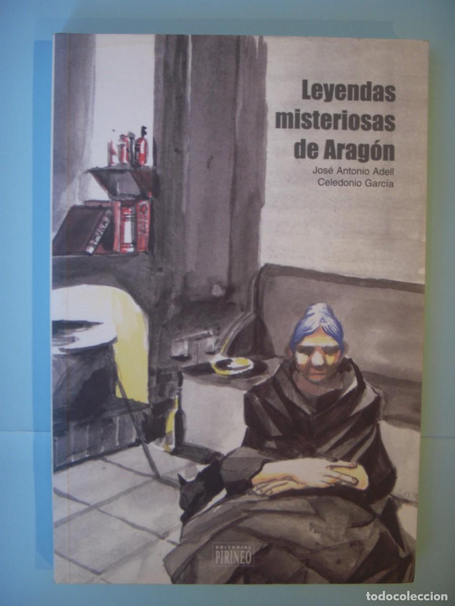 Libros: LEYENDAS MISTERIOSAS DE ARAGON - JOSE ANTONIO ADELL / CELEDONIO GARCIA - 2003 1&ordf;ED (BUEN ESTADO)