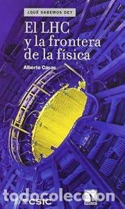Libros: EL LHC Y LA FRONTERA DE LA F&Ouml;SICA - ALBERTO CASAS