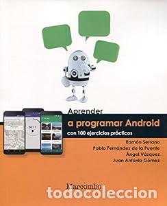 Libros: Aprender a Programar Android con 100 ejercicios pr&aacute;cticos - &Aacute;ngel V&aacute;zquez V&aacute;zquez Juan Antonio G&oacute;mez
