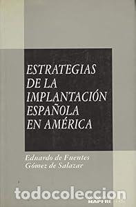 Libros: Estrategias de la implantaci&oacute;n espa&ntilde;ola en Am&eacute;rica. - Eduardo de Fuentes G&oacute;mez de Salazar