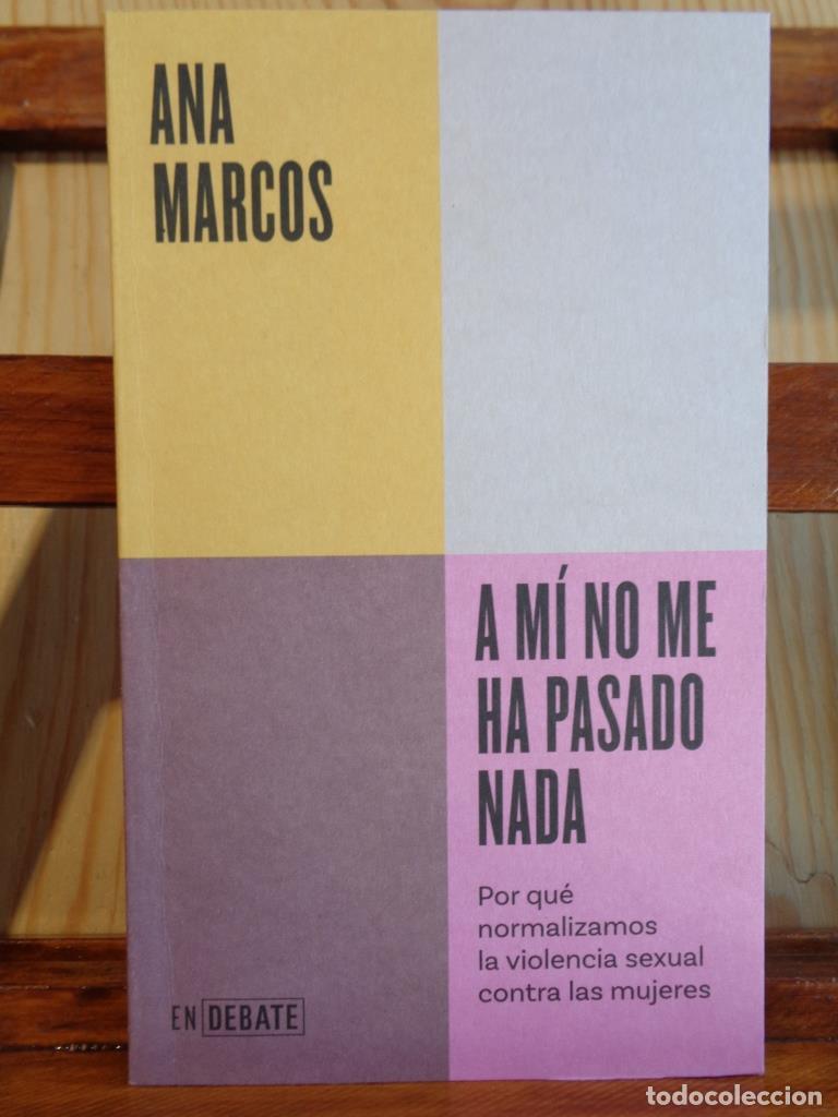 Libros: A M&Iacute; NO ME HA PASADO NADA. Por qu&eacute; normalizamos la violencia sexual contra las mujeres. - ANA MARCOS