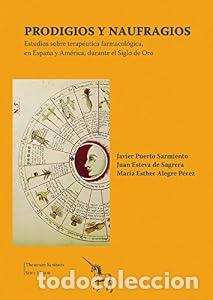 Libros: Prodigios y Naufragios. Estudios sobre terap&eacute;utica farmacol&oacute;gica, en Espa&ntilde;a y Am&eacute;rica, durante el Si