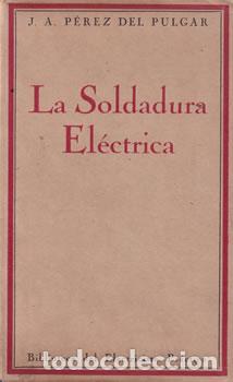 Libros: La soldadura el&eacute;ctrica - J. A. P&eacute;rez del Pulgar