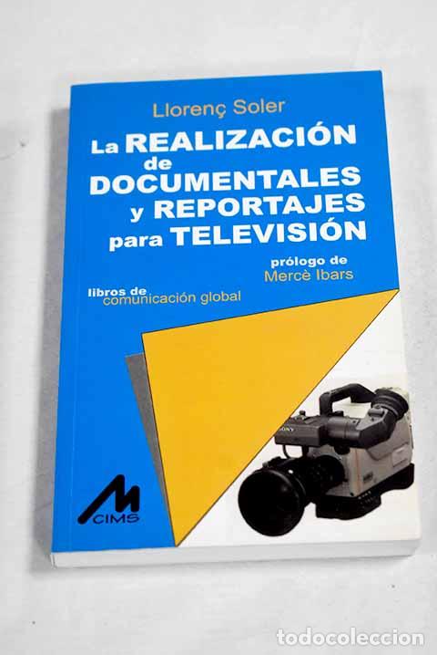B&uuml;cher: La realizaci&oacute;n de documentales y reportajes para televisi&oacute;n: teor&iacute;a y pr&aacute;ctica.- Soler, Llorenc