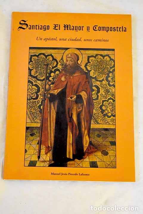 Livres: Santiago El Mayor y Compostela: un ap&oacute;stol, una ciudad, unos caminos.- Precedo Lafuente, Jes&uacute;s