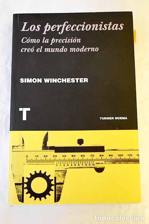 Libros: Los perfeccionistas: C&oacute;mo la precisi&oacute;n cre&oacute; el mundo moderno.- Winchester, Simon