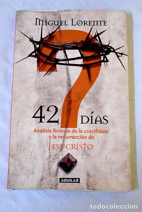 books: 42 d&iacute;as: an&aacute;lisis forense de la crucifixi&oacute;n y la resurrecci&oacute;n de Jesucristo.- Lorente Acosta, Miguel