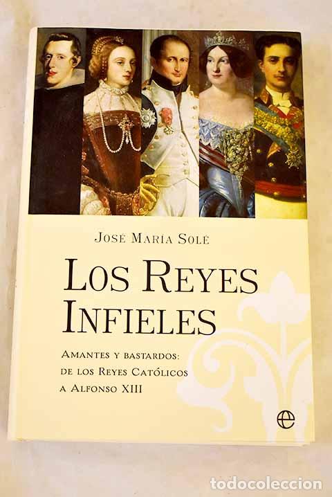 Livres: Los reyes infieles: amantes y bastardos : de los Reyes Cat&oacute;licos a Alfonso XII