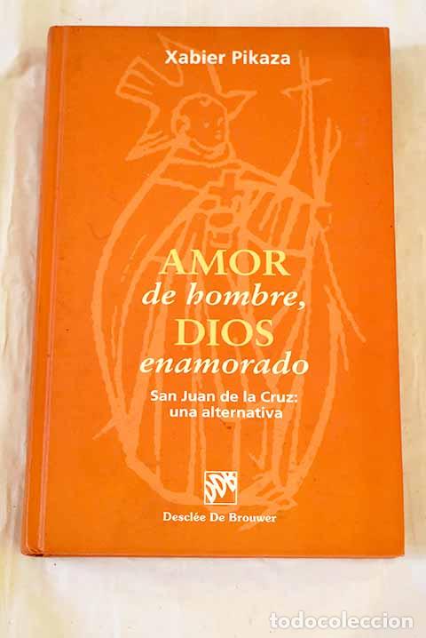 B&uuml;cher: Amor de hombre, Dios enamorado: San Juan de la Cruz, una alternativa.- Pikaza, Xabier