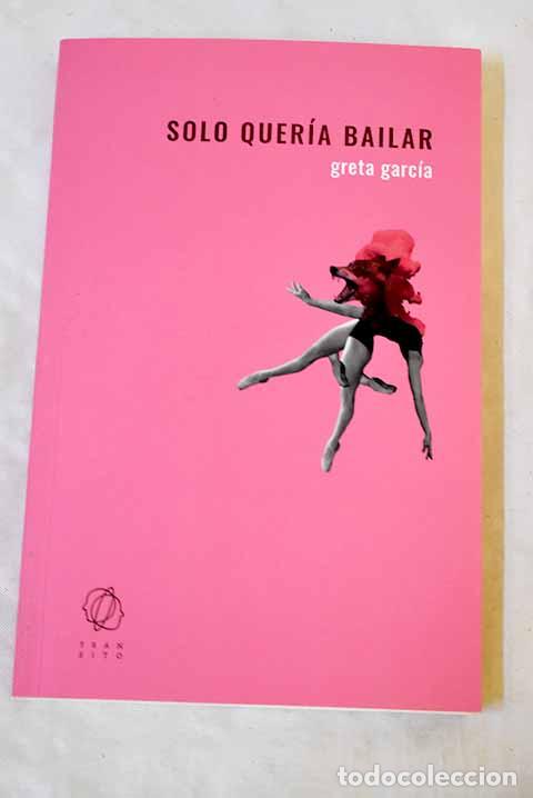 B&uuml;cher: Solo quer&iacute;a bailar: Garc&iacute;a, Greta.- Garc&iacute;a, Greta