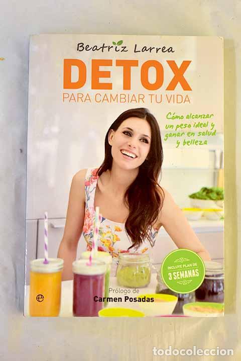 books: Detox para cambiar tu vida: c&oacute;mo alcanzar un peso ideal y ganar en salud y belleza.- Larrea, Beatriz
