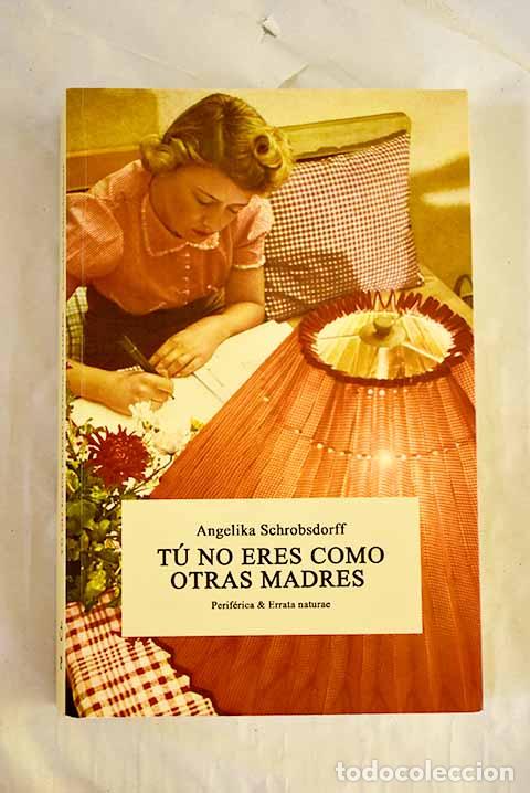 books: T&uacute; no eres como otras madres: historia de una mujer apasionada.- Schrobsdorff, Angelika