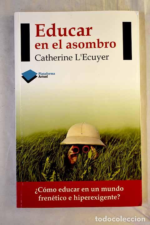 Libros: Educar en el asombro: &iquest;c&oacute;mo educar en un mundo fren&eacute;tico e hiperexigente?.- L Ecuyer, Catherine